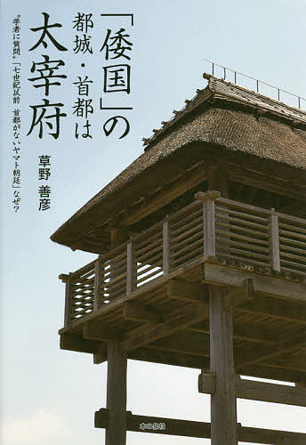 【送料無料】「倭国」の都城・首都は太宰府 “学者に質問”「七世紀以前首都がないヤマト朝廷」なぜ?／草野善彦