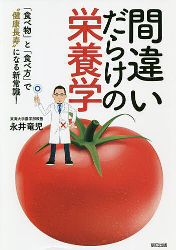 間違いだらけの栄養学 「食べ物」と「食べ方」で“健康長寿”になる新常識!／永井竜児