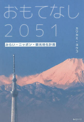 【送料無料】おもてなし2051 みらい・ニッポン・観光地化計画／カワカミヨウコ