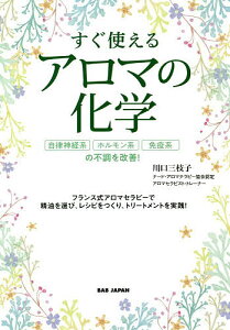 すぐ使えるアロマの化学 自律神経系、ホルモン系、免疫系の不調を改善! フランス式アロマセラピーで精油を選び、レシピをつくり、トリートメントを実践!／川口三枝子【1000円以上送料無料】