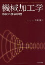 機械加工学 形状の創成原理/古川勇二【1000円以上送料無料】