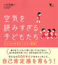 空気を読みすぎる子どもたち 子どもの本音をイラスト図解!/古荘純一【1000円以上送料無料】