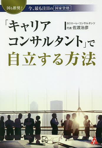 「キャリアコンサルタント」で自立する方法 国も推奨!今、最も注目の国家資格／佐渡治彦【1000円以上送料無料】