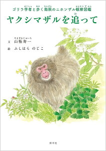 ヤクシマザルを追って ゴリラ学者と歩く南限のニホンザル観察図鑑／山極寿一／ふしはらのじこ【1000円以上送料無料】