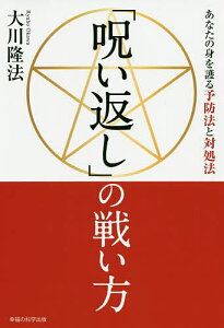 【送料無料】「呪い返し」の戦い方 あなたの身を護る予防法と対処法/大川隆法