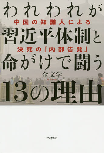 【送料無料】われわれが習近平体制と命がけで闘う13の理由 中国の知識人による決死の「内部告発」／金文学