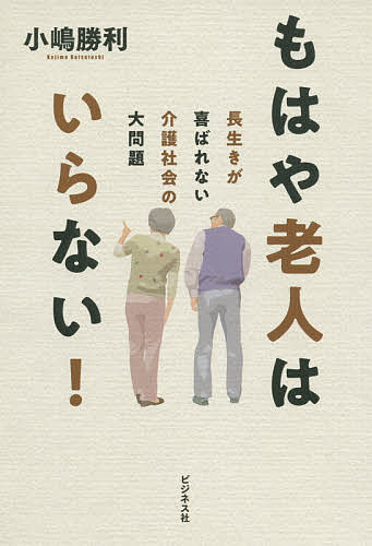 生命理論 - 【送料無料】もはや老人はいらない! 長生きが喜ばれない介護社会の大問題／小嶋勝利
