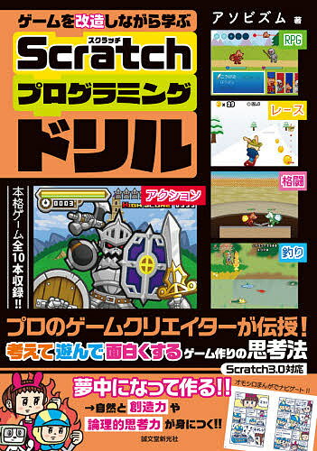 ゲームを改造しながら学ぶScratchプログラミングドリル プロのゲームクリエイターが伝授!考えて遊んで面白くするゲーム作りの思考法／アソビズム