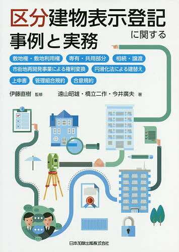 区分建物表示登記に関する事例と実務 敷地権・敷地利用権,専有・共用部分,相続・譲渡,市街地再開発事業による権利変換,円滑化法による建替え,上申書,管理組合規約,合意規約／伊藤直樹／遠山昭雄／橋立二作