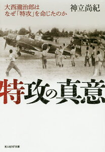 特攻の真意 大西瀧治郎はなぜ「特攻」を命じたのか/神立尚紀【1000円以上送料無料】