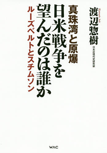 【送料無料】日米戦争を望んだのは誰か 真珠湾と原爆 ルーズベルトとスチムソン／渡辺惣樹