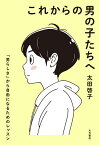 これからの男の子たちへ 「男らしさ」から自由になるためのレッスン／太田啓子【1000円以上送料無料】