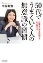 50代でうまくいく人の無意識の習慣 仕事も人生も好転する61の気づき/中谷彰宏【1000円以上送料無料】