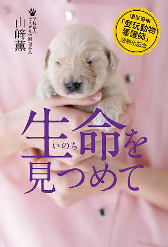 生命(いのち)を見つめて 国家資格「愛玩動物看護師」法制化記念／山崎薫【1000円以上送料無料】