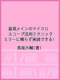 【送料無料】直視メインのマイクロスコープ活用テクニック ミラーに頼らず実践できる!／長尾大輔