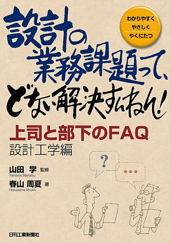 【送料無料】設計の業務課題って、どない解決すんねん! 上司と部下のFAQ 設計工学編 わかりやすくやさしくやくにたつ／春山周夏／山田学