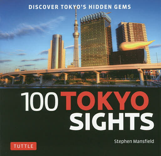 100 TOKYO SIGHTS Discover Tokyo’s Hidden Gems／StephenMansfield／旅行【1000円以上送料無料】