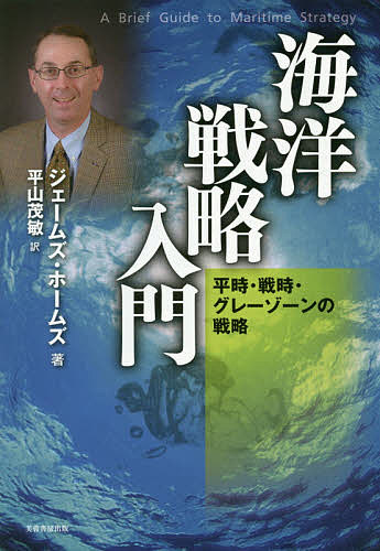 海洋戦略入門 平時・戦時・グレーゾーンの戦略／ジェームズ・ホームズ／平山茂敏【1000円以上送料無料】