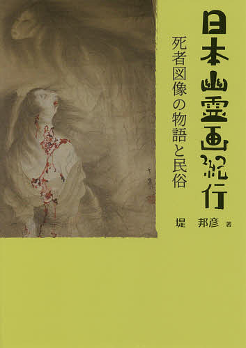 日本幽霊画紀行 死者図像の物語と民俗／堤邦彦【1000円以上送料無料】