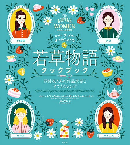 ルイーザ・メイ・オールコットの「若草物語」クックブック 四姉妹たちの作品世界とすてきなレシピ／ウィニ・モランヴィル／ルイーザ・メイ・オールコット／岡本千晶／レシピ【1000円以上送料無料】