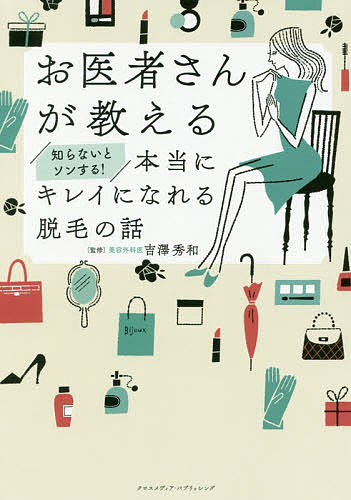 【送料無料】お医者さんが教える知らないとソンする!本当にキレイになれる脱毛の話／吉澤秀和
