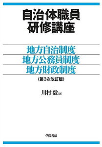 自治体職員研修講座 地方自治制度・地方公務員制度・地方財政制度／川村毅【1000円以上送料無料】