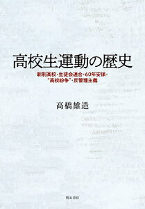 高校生運動の歴史 新制高校・生徒会連合・60年安保・“高校紛争”・反管理主義／高橋雄造【1000円以上送料無料】