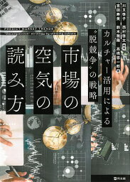 市場の空気の読み方 カルチャー活用による“脱競争”の戦略／川又啓子／西村啓太／吉田寿美【1000円以上送料無料】