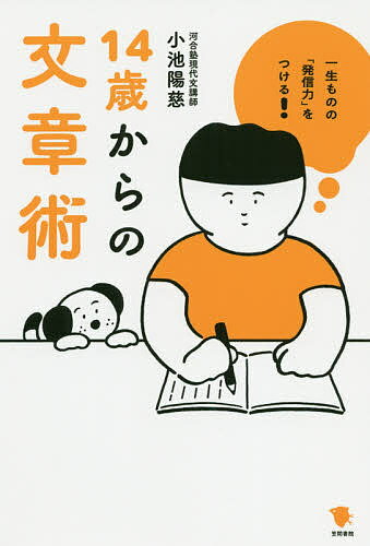 【送料無料】14歳からの文章術 一生ものの「発信力」をつける ／小池陽慈／中山信一