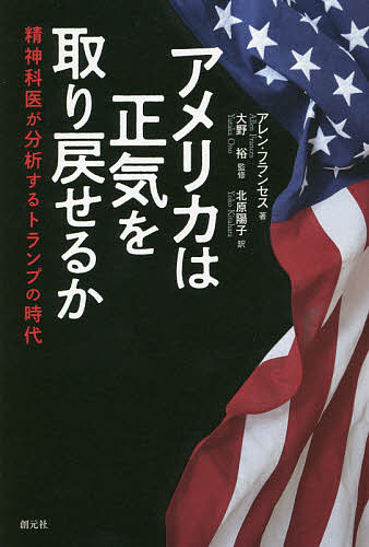 アメリカは正気を取り戻せるか 精神科医が分析するトランプの時代／アレン・フランセス／大野裕／北原陽子【1000円以上送料無料】