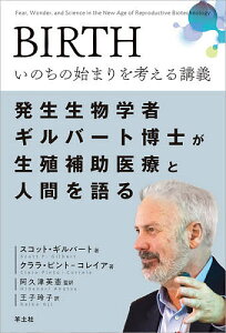 BIRTHいのちの始まりを考える講義 発生生物学者ギルバート博士が生殖補助医療と人間を語る/スコット・ギルバート/クララ・ピント‐コレイア/阿久津英憲【1000円以上送料無料】