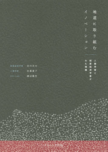 【送料無料】地道に取り組むイノベーション 人類学者と制度経済学者がみた現場／北川亘太／比嘉夏子／渡辺隆史