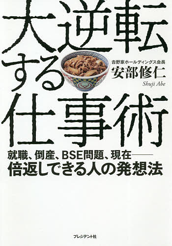 大逆転する仕事術 就職、倒産、BSE問題、現在-倍返しできる人の発想法／安部修仁【1000円以上送料無料】