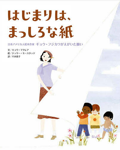 はじまりは まっしろな紙 日系アメリカ人絵本作家ギョウ フジカワがえがいた願い／キョウ マクレア／ジュリー モースタッド／八木恭子【1000円以上送料無料】