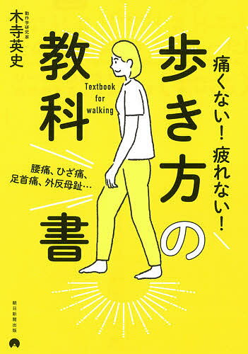 痛くない!疲れない!歩き方の教科書 腰痛、ひざ痛、足首痛、外反母趾…／木寺英史【1000円以上送料無料】