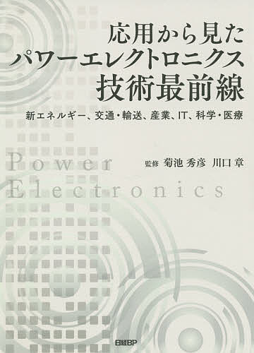 【送料無料】応用から見たパワーエレクトロニクス技術最前線 新エネルギー、交通・輸送、産業、IT、科学・医療／菊池秀彦／川口章
