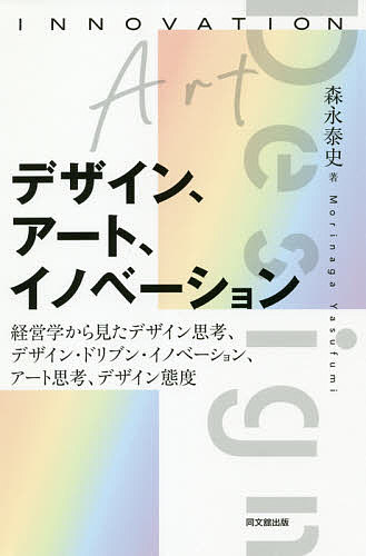 デザイン、アート、イノベーション 経営学から見たデザイン思考、デザイン・ドリブン・イノベーション、アート思考、デザイン態度／森永泰史【1000円以上送料無料】