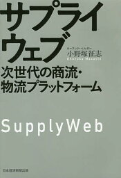 サプライウェブ 次世代の商流・物流プラットフォーム／小野塚征志【1000円以上送料無料】