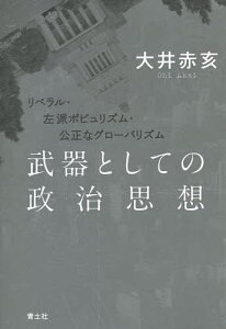 武器としての政治思想 リベラル・左派ポピュリズム・公正なグローバリズム／大井赤亥【1000円以上送料無料】