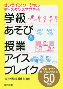 オンライン,ソーシャルディスタンスでできる学級あそび&授業アイスブレイク 安心・安全で絆・学びが深まる50事例／鈴木邦明／赤堀達也【1000円以上送料無料】