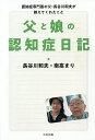 父と娘の認知症日記 認知症専門医の父・長谷川和夫が教えてくれたこと／長谷川和夫／南高まり