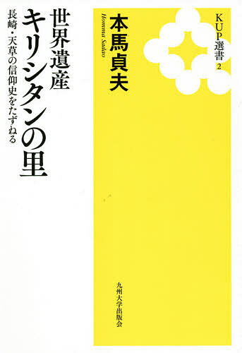 世界遺産キリシタンの里 長崎・天草の信仰史をたずねる／本馬貞夫【1000円以上送料無料】