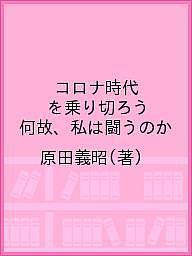 コロナ時代を乗り切ろう 何故、私は闘うのか／原田義昭【1000円以上送料無料】