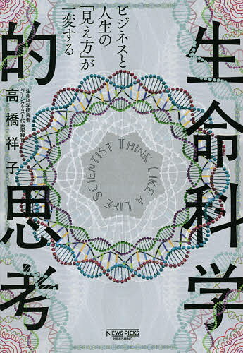 【送料無料】ビジネスと人生の「見え方」が一変する生命科学的思考／高橋祥子