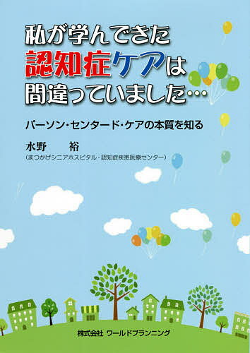 【送料無料】私が学んできた認知症ケアは間違っていました… パーソン・センタード・ケアの本質を知る／水野裕