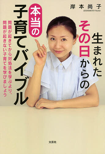 【送料無料】生まれたその日からの本当の子育てバイブル 問題が起きてから対処法を学ぶより、問題が起きない子育てを学びましょう／岸本尚子