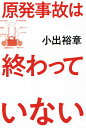 原発事故は終わっていない／小出裕章【1000円以上送料無料】