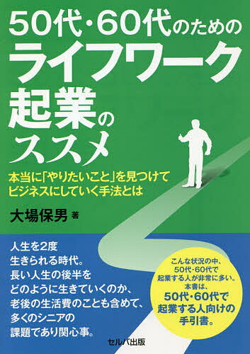 50代・60代のためのライフワーク起業のススメ 本当に「やりたいこと」を見つけてビジネスにしていく手法とは／大場保男【1000円以上送料無料】
