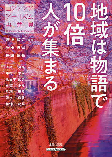 地域は物語で10倍人が集まる コンテンツツーリズム再発見／増淵敏之／安田亘宏／岩崎達也【1000円以上送料無料】