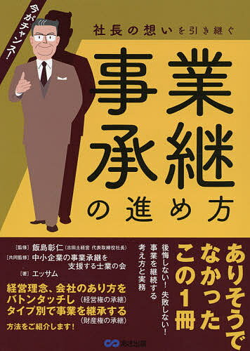 社長の想いを引き継ぐ事業承継の進め方 今がチャンス!／飯島彰仁／中小企業の事業承継を支援する士業の会／エッサム【1000円以上送料無料】